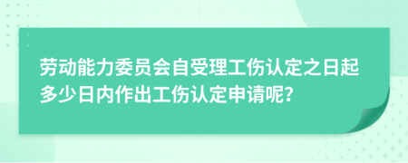 劳动能力委员会自受理工伤认定之日起多少日内作出工伤认定申请呢？