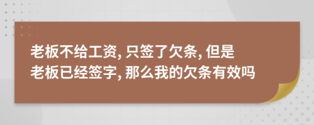 老板不给工资, 只签了欠条, 但是老板已经签字, 那么我的欠条有效吗