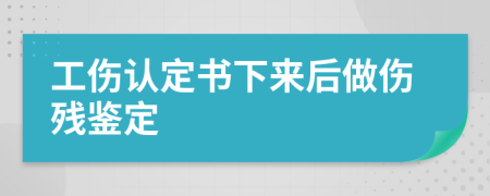 工伤认定书下来后做伤残鉴定