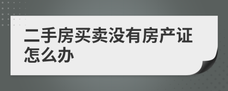 二手房买卖没有房产证怎么办