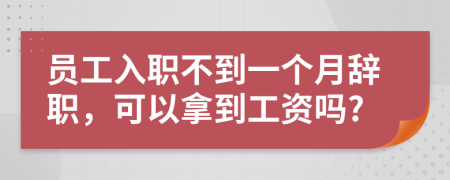 员工入职不到一个月辞职，可以拿到工资吗?