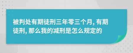 被判处有期徒刑三年零三个月, 有期徒刑, 那么我的减刑是怎么规定的