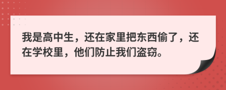 我是高中生，还在家里把东西偷了，还在学校里，他们防止我们盗窃。