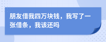 朋友借我四万块钱，我写了一张借条，我该还吗