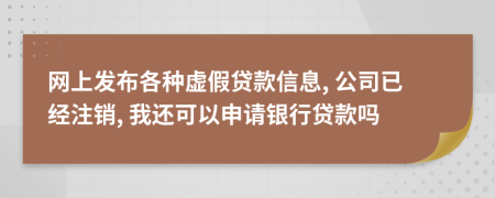 网上发布各种虚假贷款信息, 公司已经注销, 我还可以申请银行贷款吗