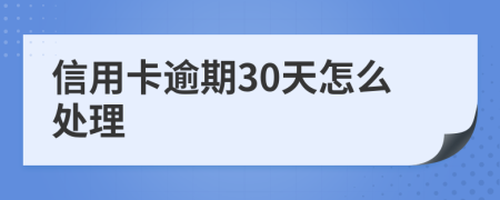 信用卡逾期30天怎么处理