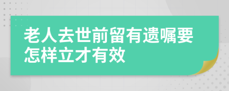 老人去世前留有遗嘱要怎样立才有效