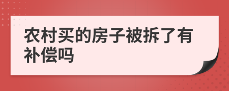 农村买的房子被拆了有补偿吗