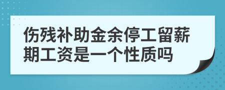 伤残补助金余停工留薪期工资是一个性质吗