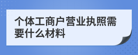 个体工商户营业执照需要什么材料