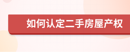 如何认定二手房屋产权