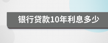 银行贷款10年利息多少