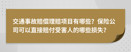 交通事故赔偿理赔项目有哪些？保险公司可以直接赔付受害人的哪些损失？