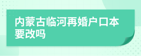 内蒙古临河再婚户口本要改吗