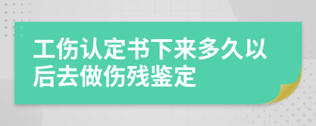工伤认定书下来多久以后去做伤残鉴定