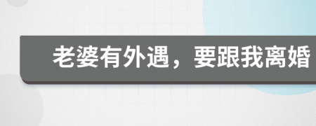老婆有外遇，要跟我离婚