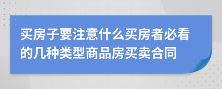 买房子要注意什么买房者必看的几种类型商品房买卖合同