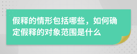 假释的情形包括哪些，如何确定假释的对象范围是什么