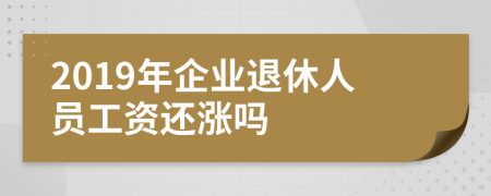 2019年企业退休人员工资还涨吗