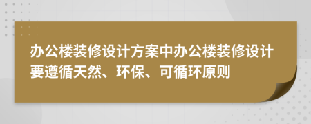 办公楼装修设计方案中办公楼装修设计要遵循天然、环保、可循环原则