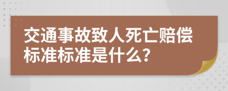 交通事故致人死亡赔偿标准标准是什么？