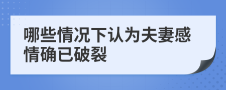 哪些情况下认为夫妻感情确已破裂