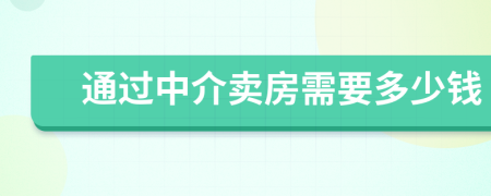 通过中介卖房需要多少钱