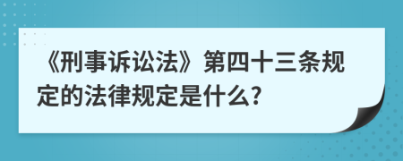 《刑事诉讼法》第四十三条规定的法律规定是什么?