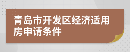 青岛市开发区经济适用房申请条件