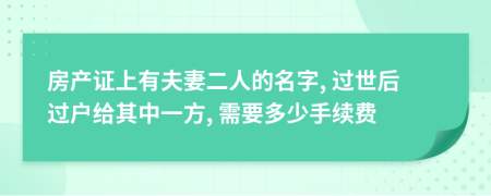 房产证上有夫妻二人的名字, 过世后过户给其中一方, 需要多少手续费
