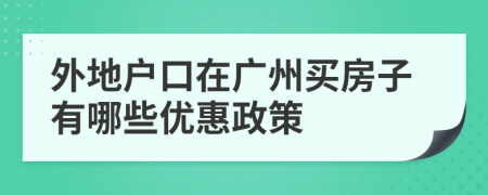 外地户口在广州买房子有哪些优惠政策