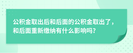 公积金取出后和后面的公积金取出了，和后面重新缴纳有什么影响吗？