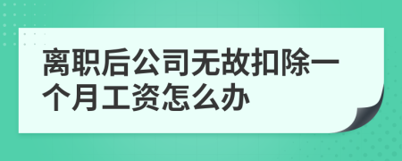 离职后公司无故扣除一个月工资怎么办