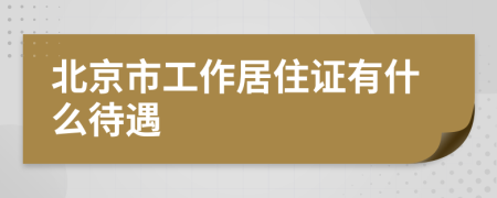 北京市工作居住证有什么待遇