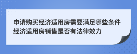 申请购买经济适用房需要满足哪些条件经济适用房销售是否有法律效力