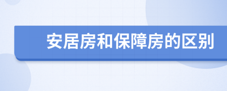 安居房和保障房的区别