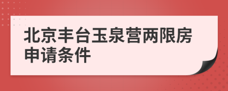 北京丰台玉泉营两限房申请条件