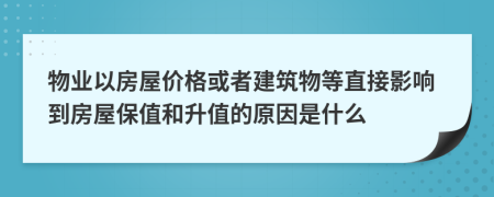 物业以房屋价格或者建筑物等直接影响到房屋保值和升值的原因是什么