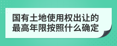 国有土地使用权出让的最高年限按照什么确定