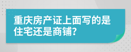 重庆房产证上面写的是住宅还是商铺？