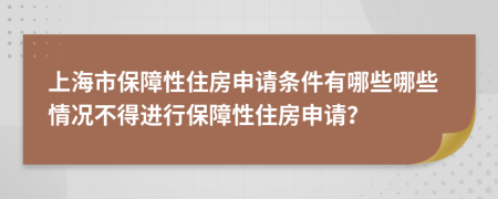 上海市保障性住房申请条件有哪些哪些情况不得进行保障性住房申请？