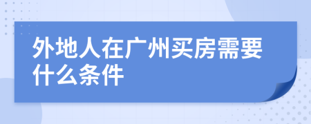 外地人在广州买房需要什么条件