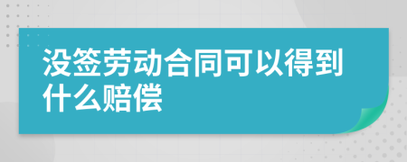 没签劳动合同可以得到什么赔偿