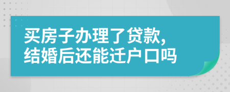 买房子办理了贷款, 结婚后还能迁户口吗