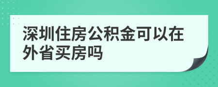 深圳住房公积金可以在外省买房吗