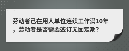 劳动者已在用人单位连续工作满10年，劳动者是否需要签订无固定期？