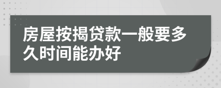 房屋按揭贷款一般要多久时间能办好