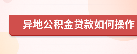 异地公积金贷款如何操作