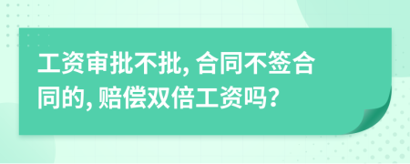 工资审批不批, 合同不签合同的, 赔偿双倍工资吗？