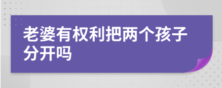 老婆有权利把两个孩子分开吗